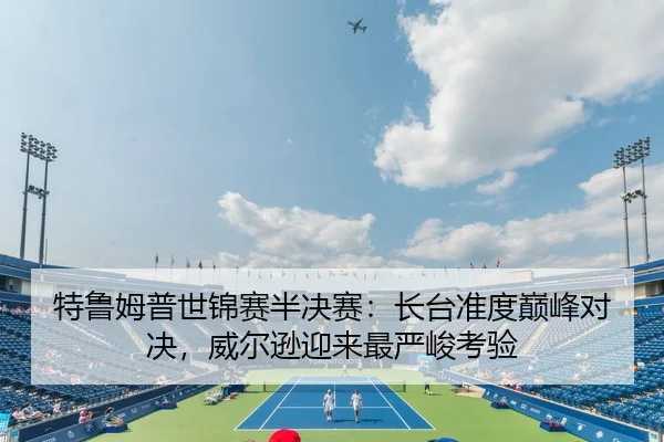特鲁姆普世锦赛半决赛：长台准度巅峰对决，威尔逊迎来最严峻考验