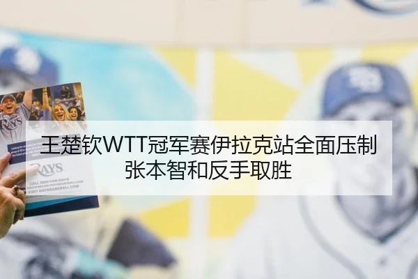 王楚钦WTT冠军赛伊拉克站全面压制张本智和反手取胜